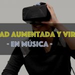 Realidad aumentada y virtual en música.